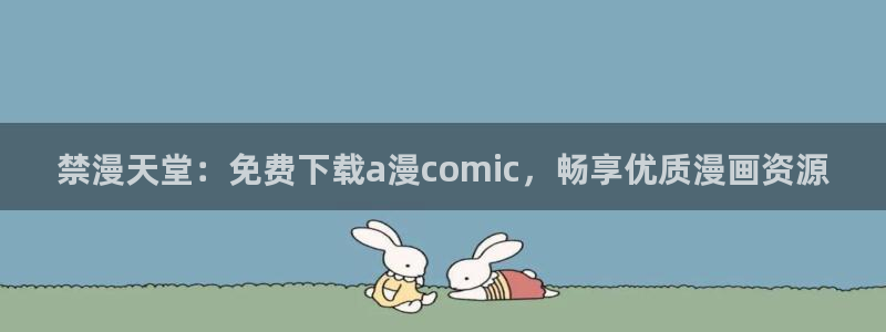 omofun无广告：禁漫天堂：免费下载a漫comic，畅享优质漫画资源