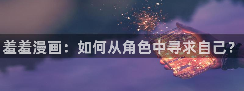 omofun动画网：羞羞漫画：如何从角色中寻求自己？