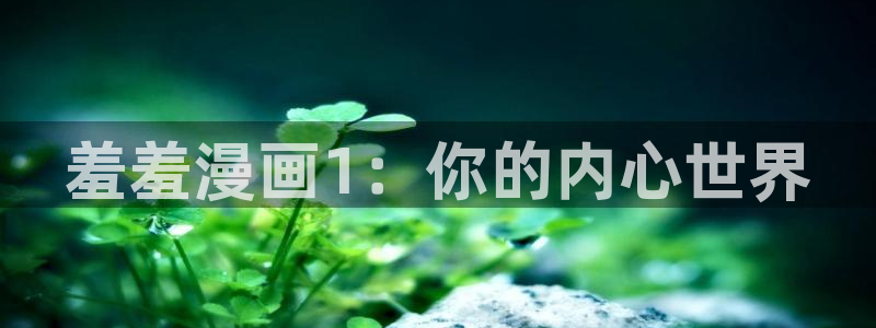 漫蛙漫画在线：羞羞漫画1：你的内心世界