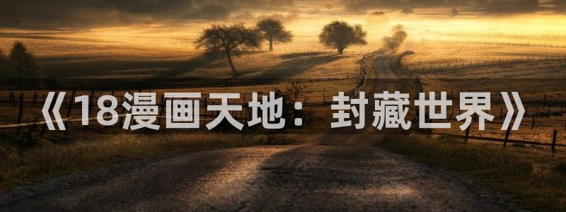 omofun正版app下载：《18漫画天地：封藏世界》